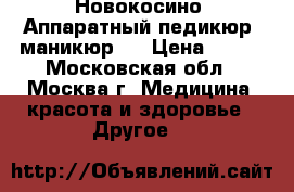 Новокосино  Аппаратный педикюр, маникюр.  › Цена ­ 300 - Московская обл., Москва г. Медицина, красота и здоровье » Другое   